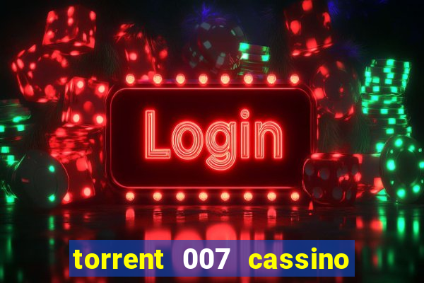 torrent 007 cassino royale legendado